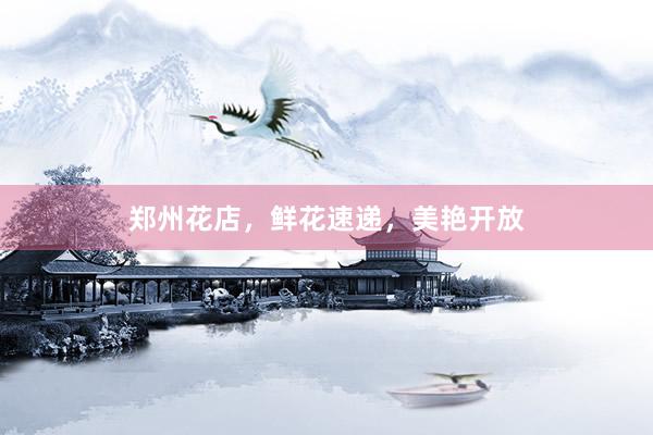 郑州花店，鲜花速递，美艳开放